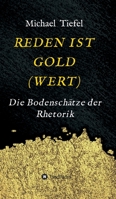 Reden Ist Gold(wert): Die Bodenschätze der Rhetorik 3347251113 Book Cover