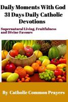 DAILY MOMENTS WITH GOD 31 Days Daily Catholic Devotions: For Supernatural Living, Fruitfulness and Divine Favours 1072587750 Book Cover