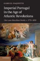 Imperial Portugal in the Age of Atlantic Revolutions: The Luso-Brazilian World, C.1770 1850 1107640768 Book Cover