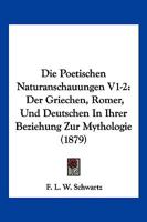 Die Poetischen Naturanschauungen V1-2: Der Griechen, Romer, Und Deutschen In Ihrer Beziehung Zur Mythologie (1879) 1161117938 Book Cover