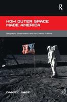 How outer space made America : geography, organization and the cosmic sublime 1472423666 Book Cover