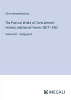 The Poetical Works of Oliver Wendell Holmes; Additional Poems (1837-1848): Volume 02 - in large print 3387065663 Book Cover