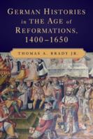 German Histories in the Age of Reformations, 1400-1650 0521717787 Book Cover