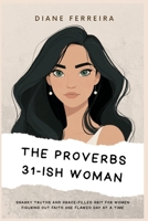 The Proverbs 31-Ish Woman: Snarky Truths and Grace-Filled Grit for Women Figuring Out Faith One Flawed Day at a Time B0FH6D3J45 Book Cover