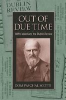 Out Of Due Time: Wilfrid Ward And The Dublin Review 0813214270 Book Cover