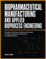 BIOPHARMACEUTICAL MANUFACTURING AND APPLIED BIOPROCESS ENGINEERING: Principles of Cell Culture, Downstream Purification, and Process Development with Scale-Up and GMP Applications B0HD7VVWPT Book Cover
