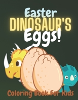 Easter Dinosaur's Eggs!: Coloring Book for Kids with Baby Dinosaurs! Perfect Gift for a Boy and Girl for Easter and Lent B08XZTYLBB Book Cover