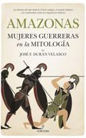 Amazonas, mujeres guerreras en la mitología: La historia del mito desde la Grecia antigua, el mundo islámico y la cristiandad, hasta la conquista de América 8417229892 Book Cover