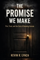 THE PROMISE WE MAKE: Fire, Trust, and the Cost of Standing Outside B0GMGJ92HS Book Cover
