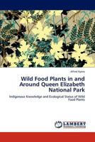 Wild Food Plants in and Around Queen Elizabeth National Park: Indigenous Knowledge and Ecological Status of Wild Food Plants 3848429934 Book Cover