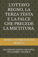 L’OTTAVO REGNO, LA TERZA TESTA E LA FALCE CHE PRECEDE LA MIETITURA.: APLOGRUPPI GENETICI DEI POPOLI DELLA BIBBIA. VOLUME 8. (Italian Edition) B0GYX18FXJ Book Cover