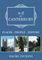 A-Z of Canterbury: Places-People-History 1445690993 Book Cover