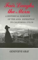 Fair Laughs the Morn: A Historical Romance of the Anza Exposition to California 1775-76 086534213X Book Cover