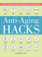 Anti-Aging Hacks: 200+ Ways to Feel--and Look--Younger 1507209568 Book Cover