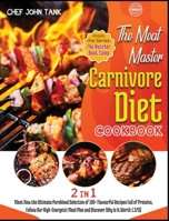 The Meat-Master Carnivore Diet Cookbook [2 in 1]: Meet Now the Ultimate Pureblood Selection of 100+ Flavourful Recipes Full of Proteins, Follow Our High-Energetic Meal Plan and Discover Why Is It Wort 1801841993 Book Cover