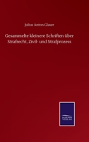 Gesammelte kleinere Schriften über Strafrecht, Zivil- und Strafprozess (German Edition) 3752517824 Book Cover