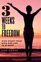 3 Weeks to Freedom: Kick-Start your Kick-Ass Life in 21 Days 154658756X Book Cover