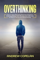 Overthinking: How To Stop Worrying, Eliminate Negative Thinking, Reduce Your Anxiety and Learn Not to Give a F*ck to Live Harmoniously 1652830383 Book Cover