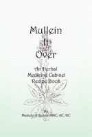 Mullein It Over: An Herbal Medicine Cabinet Recipe Book 1450270964 Book Cover