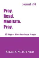 Pray. Read. Meditate. Pray: 30 Days of Bible Reading and Prayer, Journal #10 1943994153 Book Cover