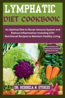 LYMPHATIC DIET COOKBOOK: An Optimal Diet to Boost Immune System and Reduce Inflammation Including 170+ Nutritional Recipes to Maintain Healthy Living. B0CP1K1W6Y Book Cover