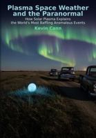Plasma Space Weather and the Paranormal: How Solar Plasma Explains the World’s Most Baffling Anomalous Events (Natural Philosophy Reborn) 1971853283 Book Cover
