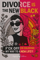 DIVORCE IS THE NEW BLACK: F*ck Off, I'm Coloring My Way to a New Life B0G53SSQHB Book Cover