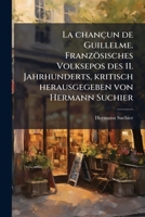 La chançun de Guillelme. Französisches Volksepos des 11. Jahrhunderts, kritisch herausgegeben von Hermann Suchier 1178266710 Book Cover