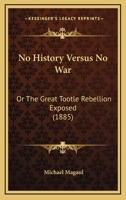 No History Versus No War: Or The Great Tootle Rebellion Exposed 1166325121 Book Cover