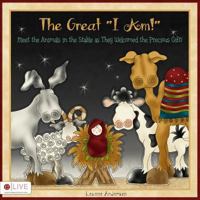 The Great "I Am": Meet the Animals in the Stable as They Welcomed the Precious Gift! 1629945234 Book Cover