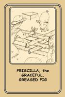 Priscilla, The Graceful Greased Pig : 11 1477270922 Book Cover