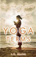 A Beginner's Dictionary of Yoga Terms 1976289092 Book Cover