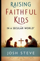 Raising Faithful Kids in a Secular World 2560432609 Book Cover