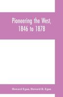 Pioneering the West, 1846 to 1878: Major Howard Egan's diary: also thrilling experiences of pre-frontier life among Indians, their traits, civil and s 9353700671 Book Cover