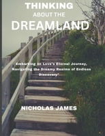 THINKING ABOUT THE DREAMLAND: Embarking on Love's Eternal Journey, Navigating the Dreamy Realms of Endless Discovery" B0CTBFTFX6 Book Cover