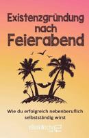 Existenzgründung nach Feierabend: Wie du erfolgreich nebenberuflich selbstständig wirst 1721651101 Book Cover