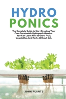 Hydroponics: The Complete Guide To Start Creating Your Own Sustainable Hydroponic Garden. You Can Learn How To Grow Fruit, Vegetables, And Herbs Without Soil. B08924D3QX Book Cover