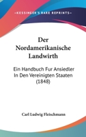 Der Nordamerikanische Landwirth: Ein Handbuch Fur Ansiedler In Den Vereinigten Staaten (1848) 1168464242 Book Cover