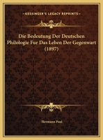 Die Bedeutung Der Deutschen Philologie Fur Das Leben Der Gegenwart: Festrede Gehalten in Der Offentlichen Sitzung Der K.B. Akademie Der Wissenschaften 0274369710 Book Cover