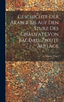 Geschichte Der Araber Bis Auf Den Sturz Des Chalifats Von Bagdad. Zweite Auflage 102173165X Book Cover