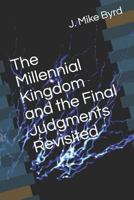The Millennial Kingdom and the Final Judgments Revisited (End Times Prophecy Revisited) 1718068492 Book Cover