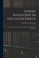 Unsere Kavallerie Im Nächsten Kriege: Betrachtungen Über Ihre Verwendung, Organisation Und Ausbildung 1017975833 Book Cover