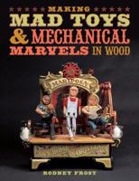 Making Mad Toys & Mechanical Marvels in Wood 1402748124 Book Cover