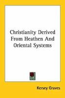 Christianity Derived From Heathen And Oriental Systems 1425300464 Book Cover