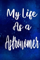 My Life as a Astronomer: The perfect gift for the professional in your life - Funny 119 page lined journal! 1710250739 Book Cover