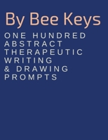 100 Abstract Therapeutic Writing and Drawing Prompts: Journal Diary Notebook Sketchbook with prompts to encourage deeply creative writing and sketching 1677780649 Book Cover