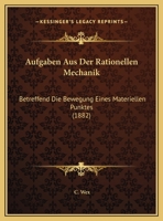 Aufgaben Aus Der Rationellen Mechanik: Betreffend Die Bewegung Eines Materiellen Punktes (1882) 1169660010 Book Cover