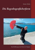 Die Regenbogenfächerform: Eine Einführung in den Fächer des Taijiquan 3739220120 Book Cover
