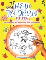 HOW TO DRAW FOR KIDS: The Ultimate Drawing Guide for Kids. Grid Copy Method to Learn Drawing Unicorns, Fairies, Mermaids, Animals, Trees and Flowers with Empty Grids to fill. B08R6MTBM9 Book Cover