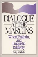 Dialogue at the Margins: Whorf, Bakhtin, and Linguistic Relativity (New Directions in Anthropological Writing) 0299127044 Book Cover